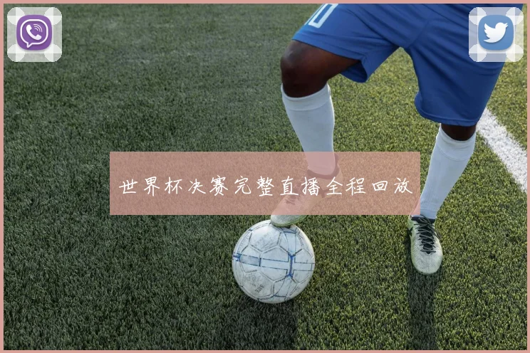 世界杯决赛完整直播全程回放
