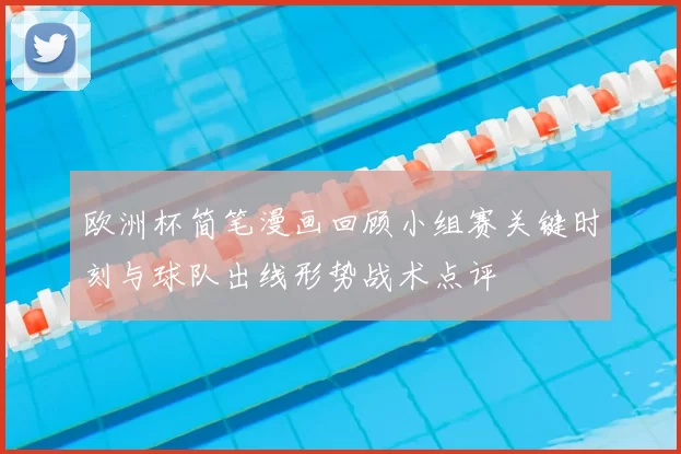 欧洲杯简笔漫画回顾小组赛关键时刻与球队出线形势战术点评