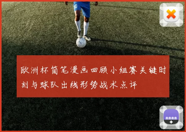 欧洲杯简笔漫画回顾小组赛关键时刻与球队出线形势战术点评