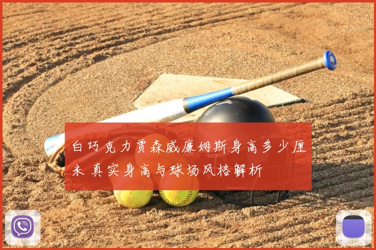 白巧克力贾森威廉姆斯身高多少厘米 真实身高与球场风格解析