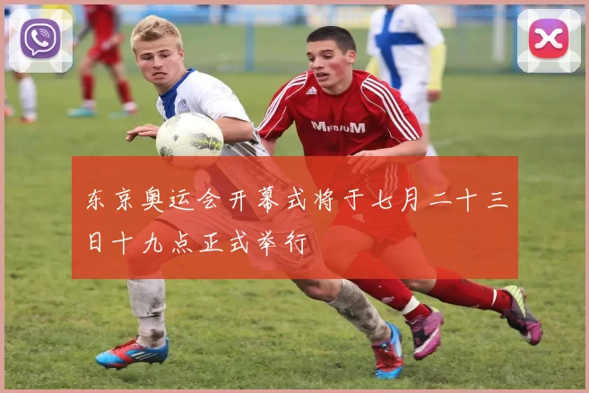 东京奥运会开幕式将于七月二十三日十九点正式举行