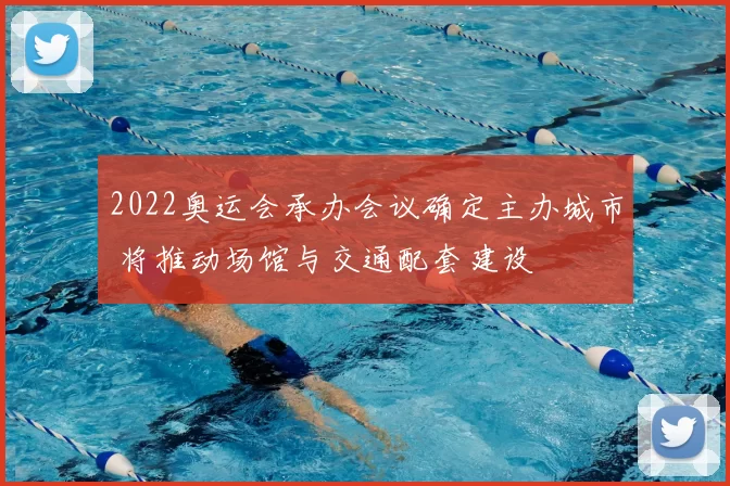 2022奥运会承办会议确定主办城市 将推动场馆与交通配套建设