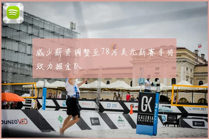 威少薪资调整至78万美元新赛季将效力掘金队