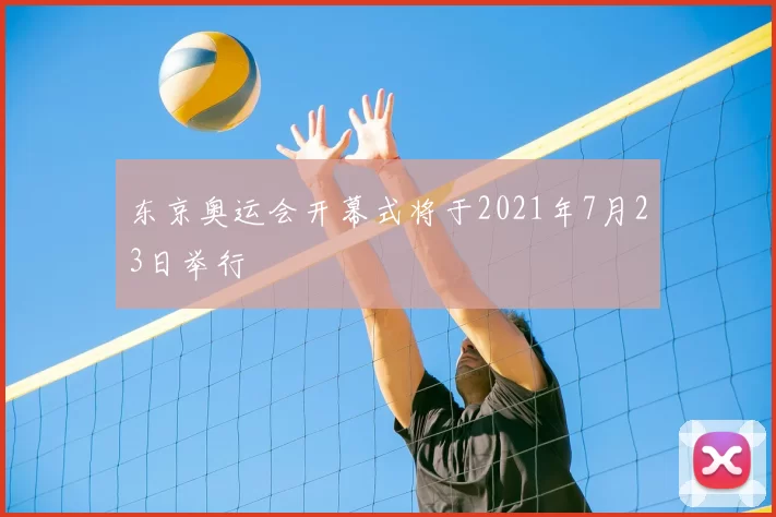 东京奥运会开幕式将于2021年7月23日举行